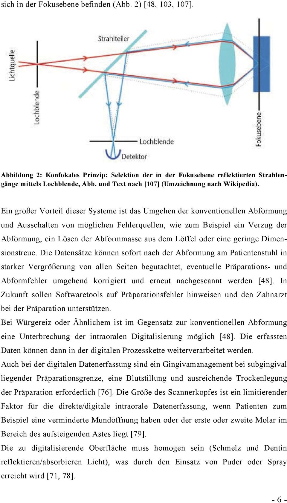 Ein großer Vorteil dieser Systeme ist das Umgehen der konventionellen Abformung und Ausschalten von möglichen Fehlerquellen, wie zum Beispiel ein Verzug der Abformung, ein Lösen der Abformmasse aus