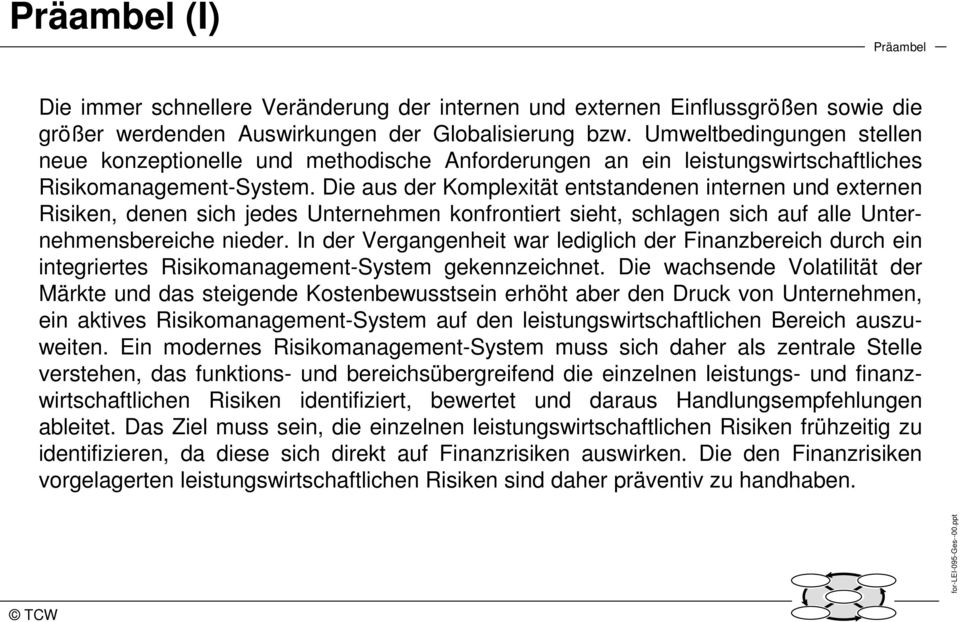 Die aus der Komplexität entstandenen internen und externen Risiken, denen sich jedes Unternehmen konfrontiert sieht, schlagen sich auf alle Unternehmensbereiche nieder.