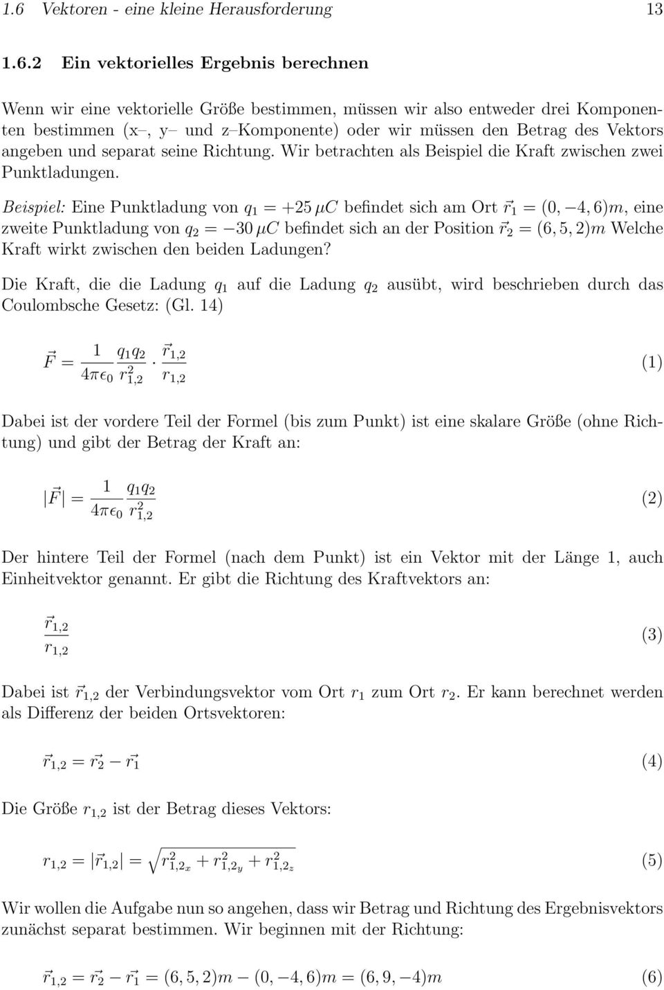 Beispiel: Eine Punktladung von q 1 = +25 µc befindet sich am Ort r 1 = (0, 4, 6)m, eine zweite Punktladung von q 2 = 30 µc befindet sich an der Position r 2 = (6, 5, 2)m Welche Kraft wirkt zwischen