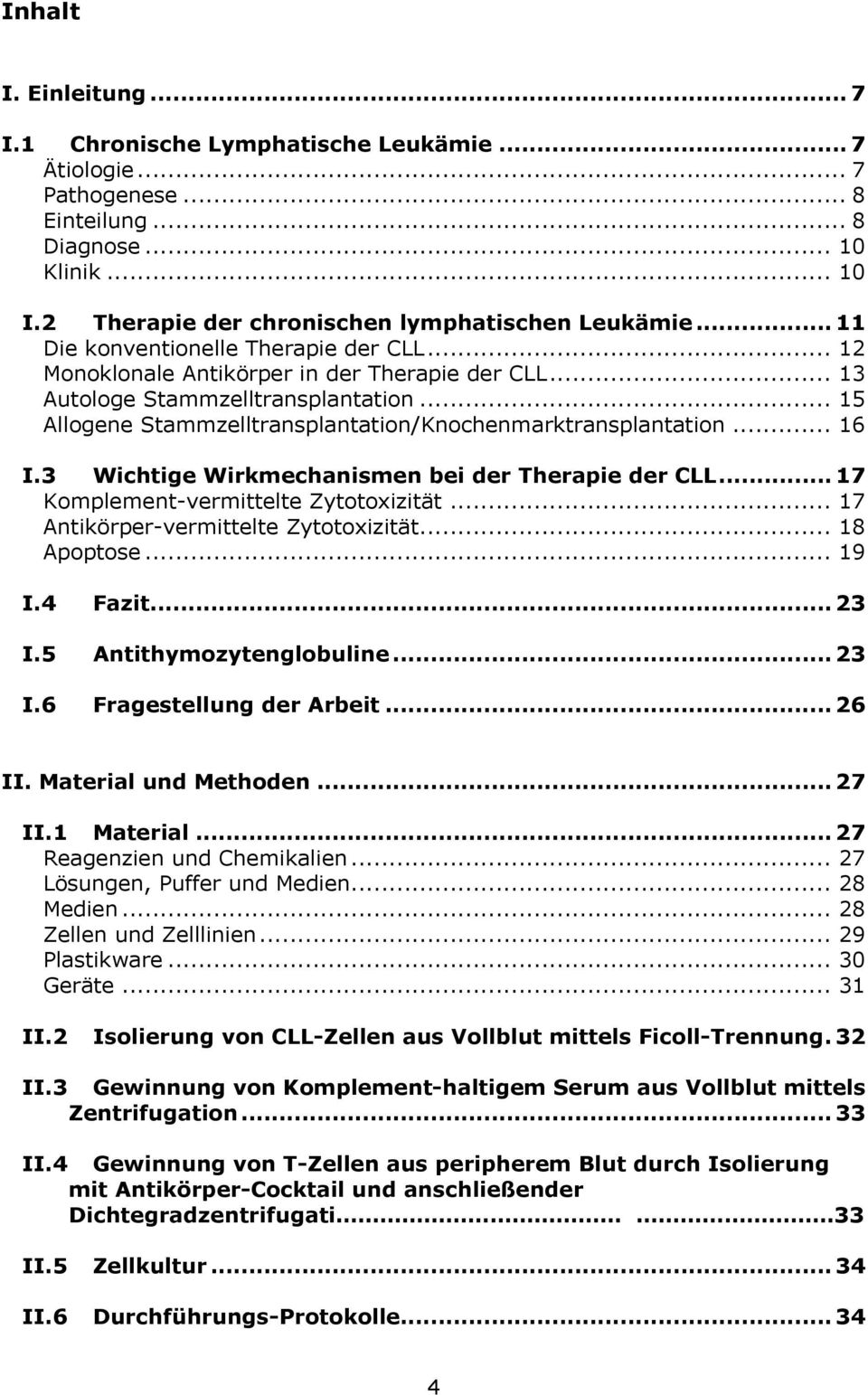 .. 16 I.3 Wichtige Wirkmechanismen bei der Therapie der CLL... 17 Komplement-vermittelte Zytotoxizität... 17 Antikörper-vermittelte Zytotoxizität... 18 Apoptose... 19 I.4 Fazit... 23 I.