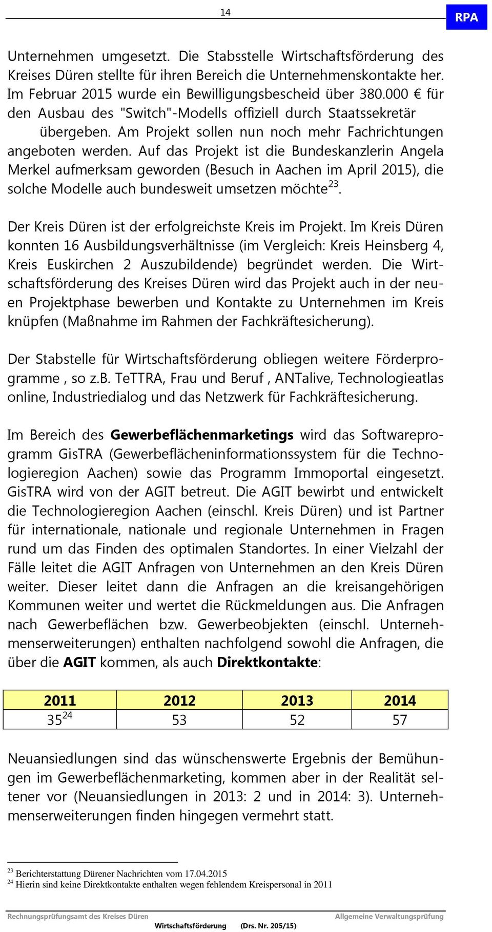 Auf das Projekt ist die Bundeskanzlerin Angela Merkel aufmerksam geworden (Besuch in Aachen im April 2015), die solche Modelle auch bundesweit umsetzen möchte 23.