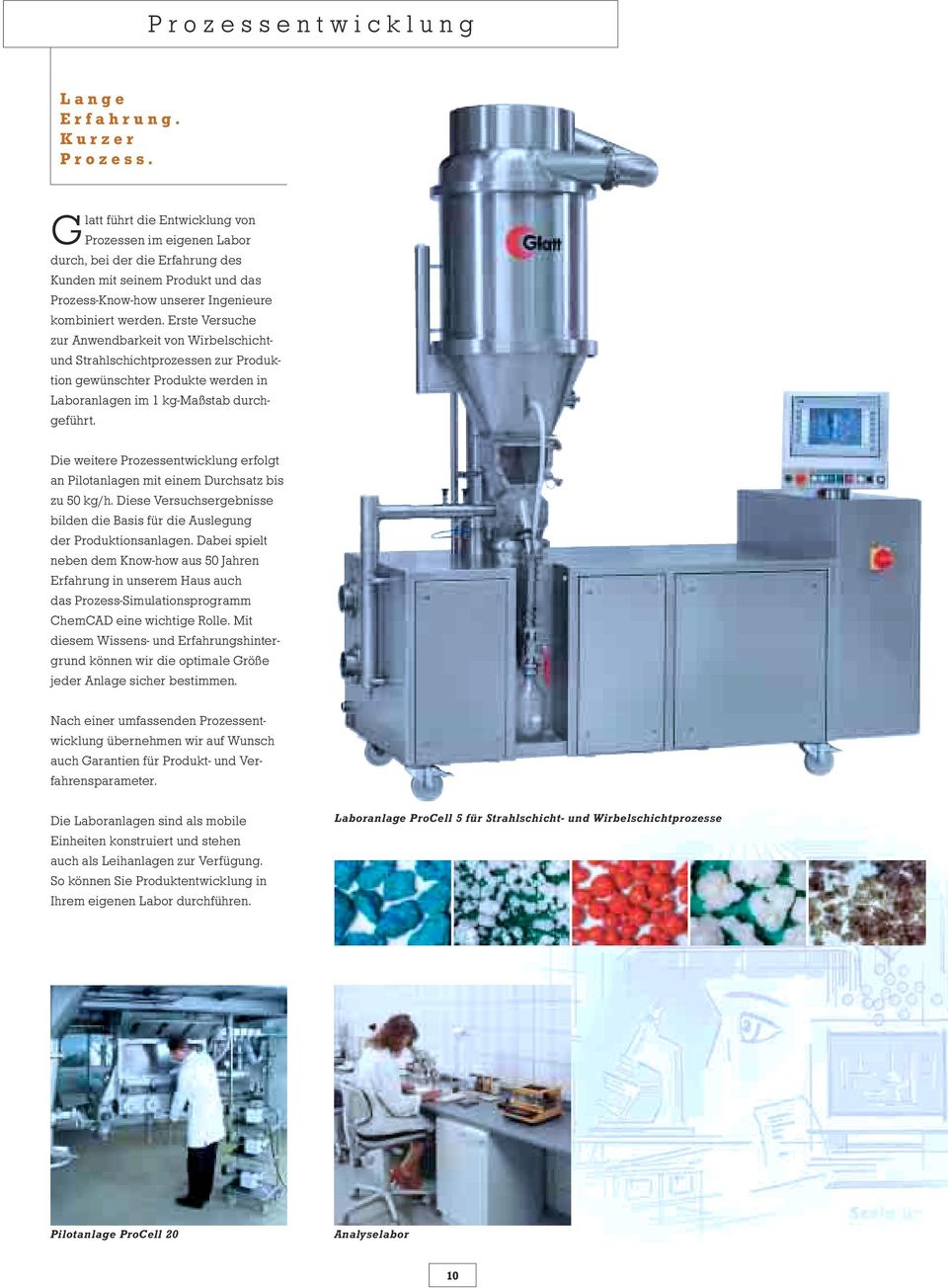 Erste Versuche zur Anwendbarkeit von Wirbelschichtund Strahlschichtprozessen zur Produktion gewünschter Produkte werden in Laboranlagen im 1 kg-maßstab durchgeführt.