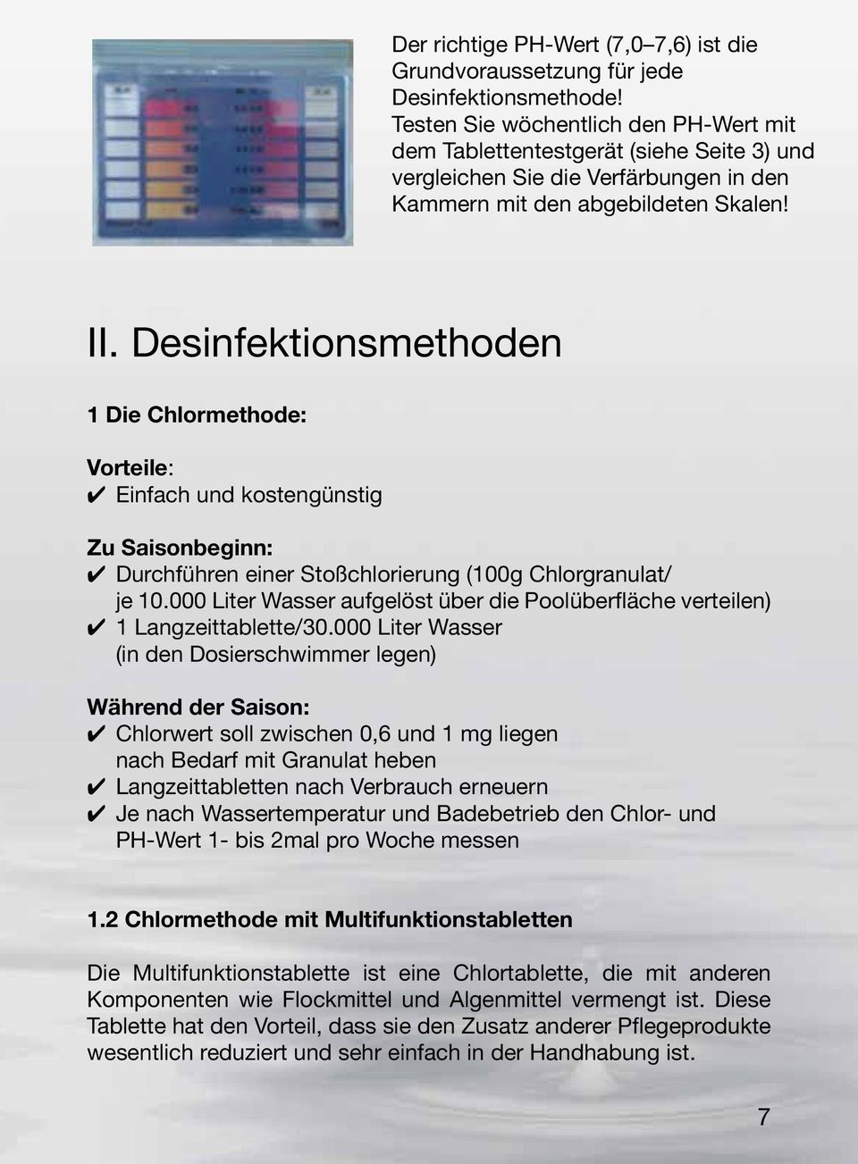 Desinfektionsmethoden 1 Die Chlormethode: Vorteile: Einfach und kostengünstig Zu Saisonbeginn: Durchführen einer Stoßchlorierung (100g Chlorgranulat/ je 10.