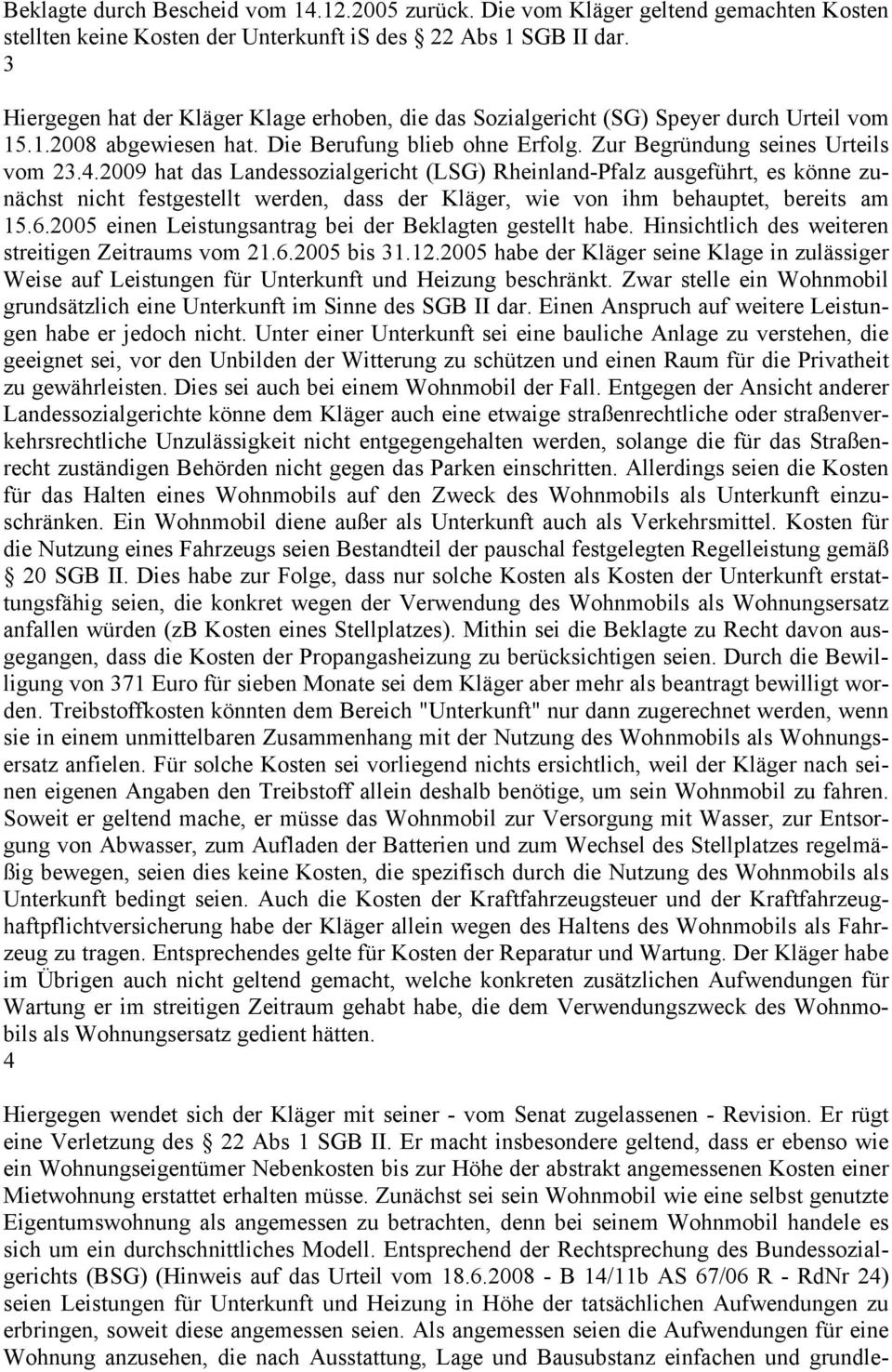 2009 hat das Landessozialgericht (LSG) Rheinland-Pfalz ausgeführt, es könne zunächst nicht festgestellt werden, dass der Kläger, wie von ihm behauptet, bereits am 15.6.