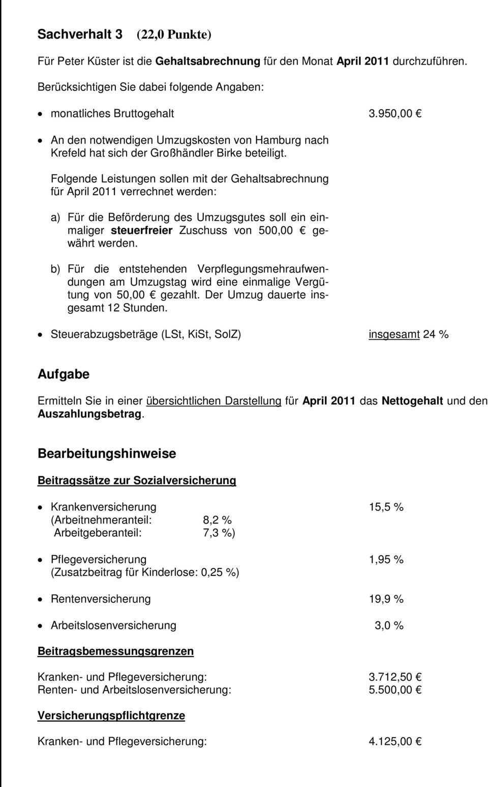 Folgende Leistungen sollen mit der Gehaltsabrechnung für April 2011 verrechnet werden: a) Für die Beförderung des Umzugsgutes soll ein einmaliger steuerfreier Zuschuss von 500,00 gewährt werden.