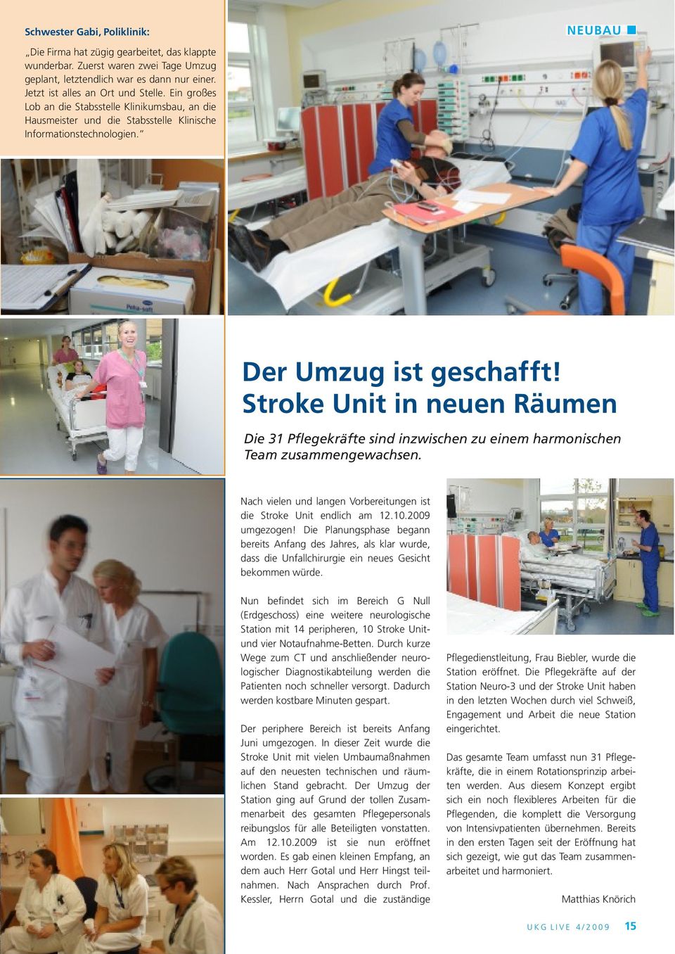 Stroke Unit in neuen Räumen Die 31 Pflegekräfte sind inzwischen zu einem harmonischen Team zusammengewachsen. Nach vielen und langen Vorbereitungen ist die Stroke Unit endlich am 12.10.2009 umgezogen!