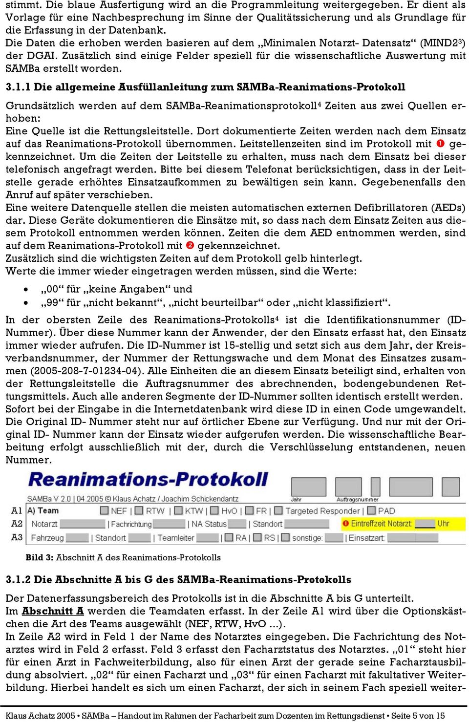 Die Daten die erhoben werden basieren auf dem Minimalen Notarzt- Datensatz (MIND2 3 ) der DGAI. Zusätzlich sind einige Felder speziell für die wissenschaftliche Auswertung mit SAMBa erstellt worden.