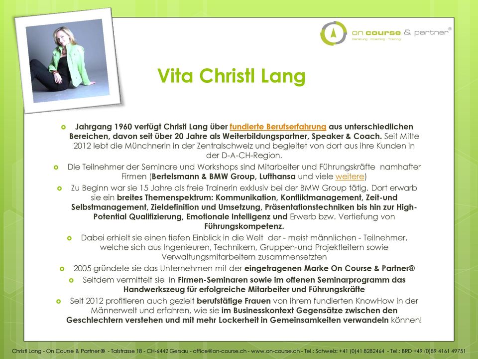 Die Teilnehmer der Seminare und Workshops sind Mitarbeiter und Führungskräfte namhafter Firmen (Bertelsmann & BMW Group, Lufthansa und viele weitere) Zu Beginn war sie 15 Jahre als freie Trainerin