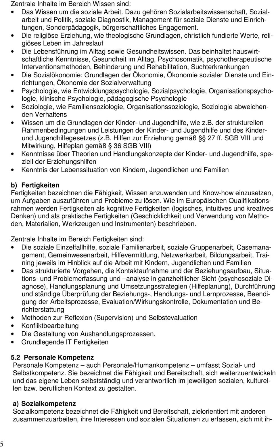 Die religiöse Erziehung, wie theologische Grundlagen, christlich fundierte Werte, religiöses Leben im Jahreslauf Die Lebensführung im Alltag sowie Gesundheitswissen.