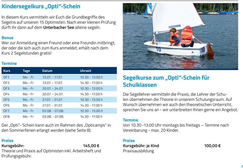 Bonus Wer zur Anmeldung einen Freund oder eine Freundin mitbringt, der oder die sich auch zum Kurs anmeldet, erhält nach dem Kurs 2 Segelstunden gratis! Kurs Tage Datum Uhrzeit OF1 Mo - Fr 13.07.