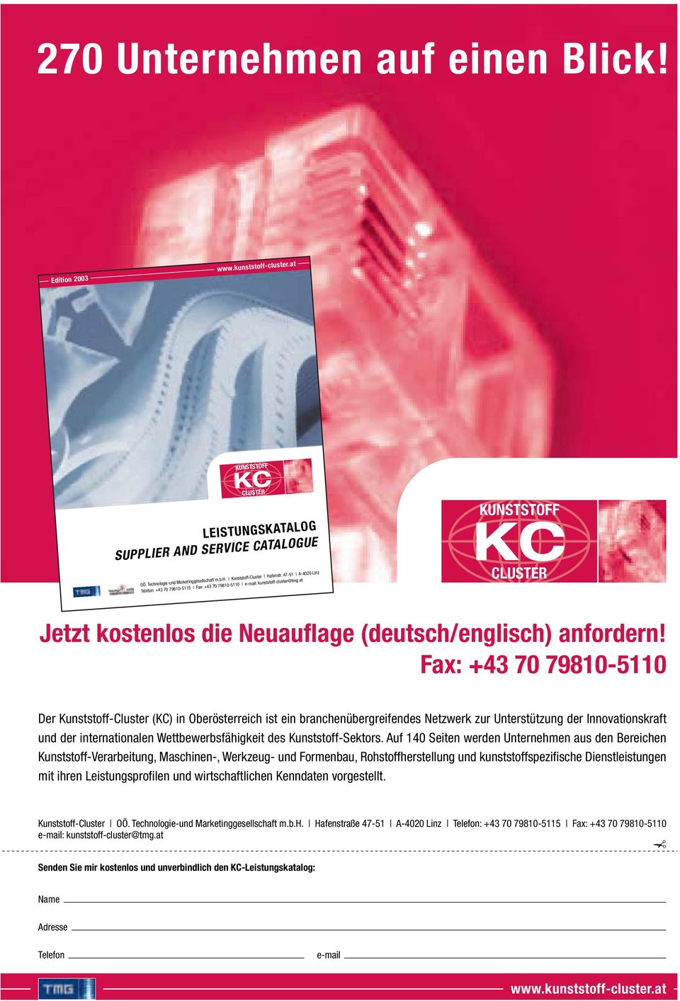 Fax: +43 70 79810-5110 Der Kunststoff-Cluster (KC) in Oberösterreich ist ein branchenübergreifendes Netzwerk zur Unterstützung der Innovationskraft und der internationalen Wettbewerbsfähigkeit des