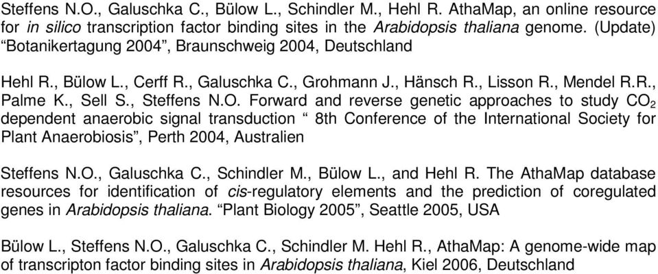 Forward and reverse genetic approaches to study CO 2 dependent anaerobic signal transduction 8th Conference of the International Society for Plant Anaerobiosis, Perth 2004, Australien Steffens N.O., Galuschka C.