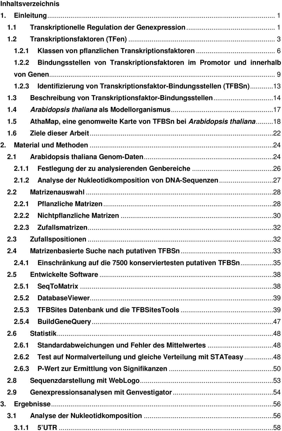 5 AthaMap, eine genomweite Karte von TFBSn bei Arabidopsis thaliana...18 1.6 Ziele dieser Arbeit...22 2. Material und Methoden...24 2.1 Arabidopsis thaliana Genom-Daten...24 2.1.1 Festlegung der zu analysierenden Genbereiche.