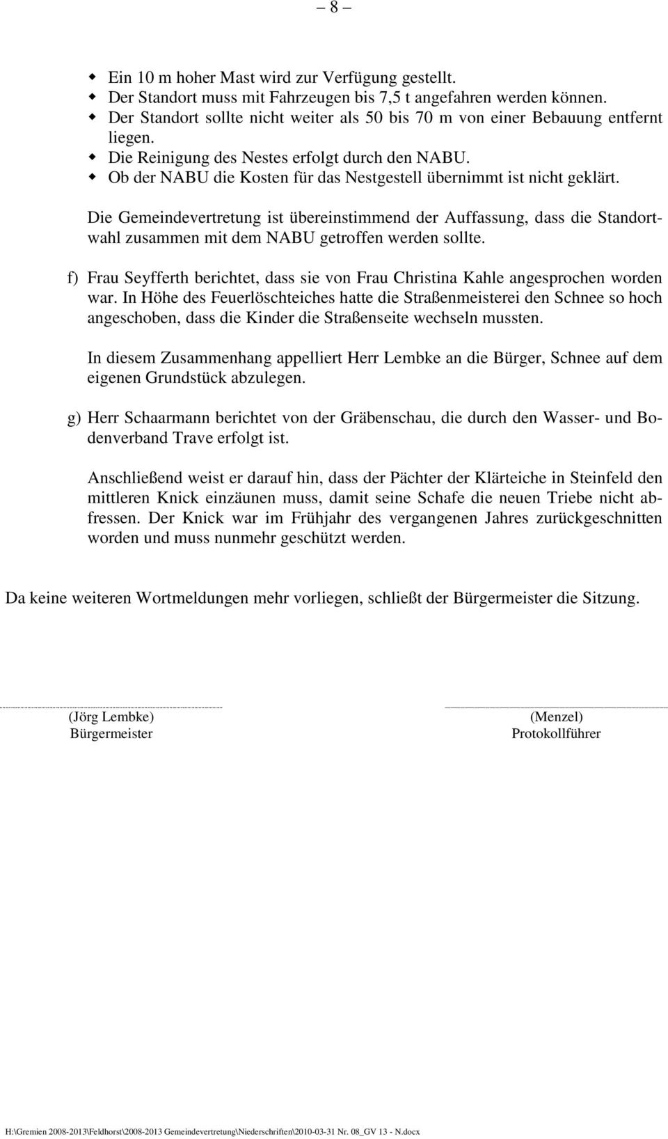 Ob der NABU die Kosten für das Nestgestell übernimmt ist nicht geklärt. Die Gemeindevertretung ist übereinstimmend der Auffassung, dass die Standortwahl zusammen mit dem NABU getroffen werden sollte.