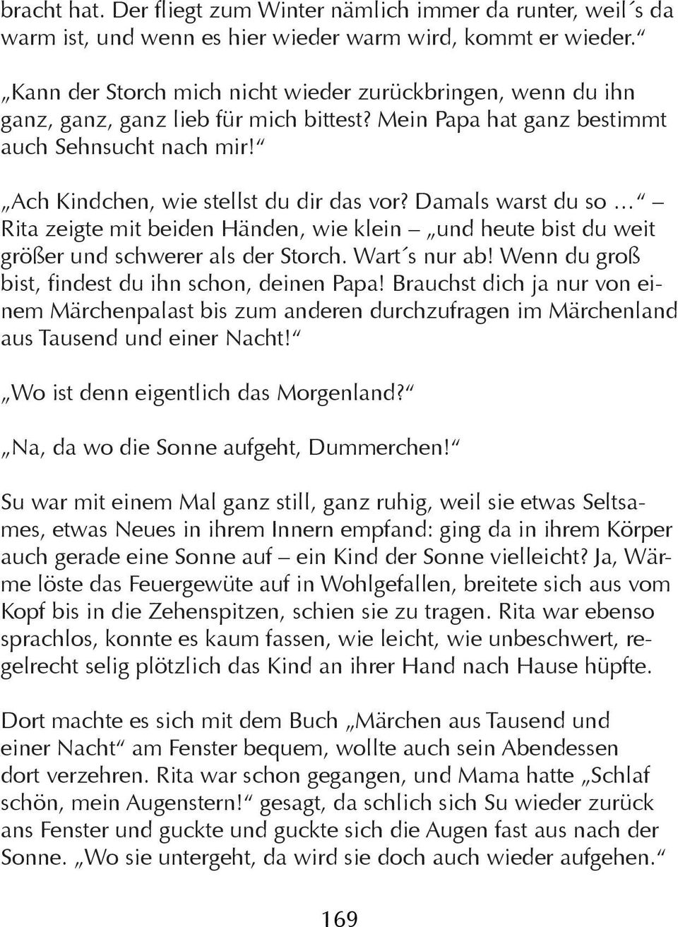 Damals warst du so Rita zeigte mit beiden Händen, wie klein und heute bist du weit größer und schwerer als der Storch. Wart s nur ab! Wenn du groß bist, findest du ihn schon, deinen Papa!