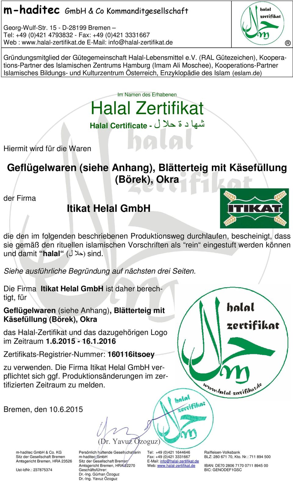 GmbH die den im folgenden beschriebenen Produktionsweg durchlaufen, bescheinigt, dass sie gemäß den rituellen islamischen Vorschriften als rein eingestuft werden können und damit halal ل) (حلا sind.
