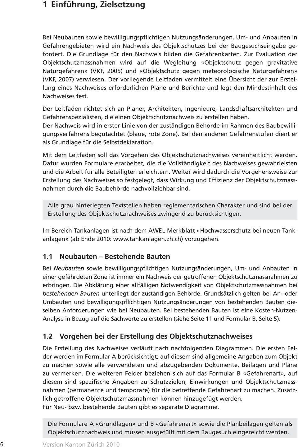 Zur Evaluation der Objektschutzmassnahmen wird auf die Wegleitung «Objektschutz gegen gravitative Naturgefahren» (VKF, 2005) und «Objektschutz gegen meteorologische Naturgefahren» (VKF, 2007)