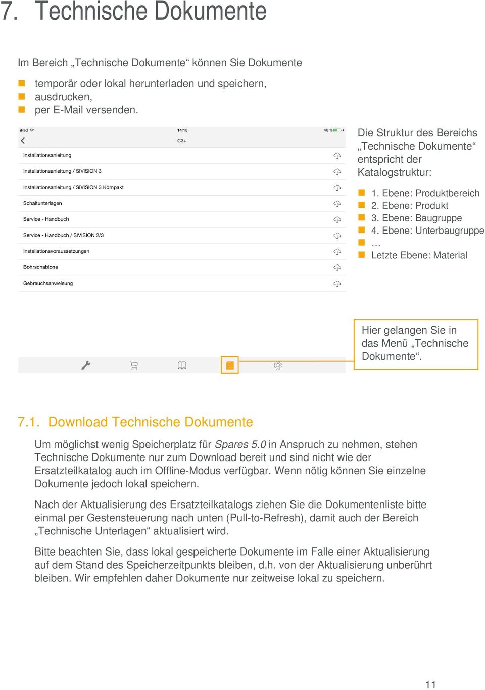 Ebene: Unterbaugruppe Letzte Ebene: Material Hier gelangen Sie in das Menü Technische Dokumente. 7.1. Download Technische Dokumente Um möglichst wenig Speicherplatz für Spares 5.