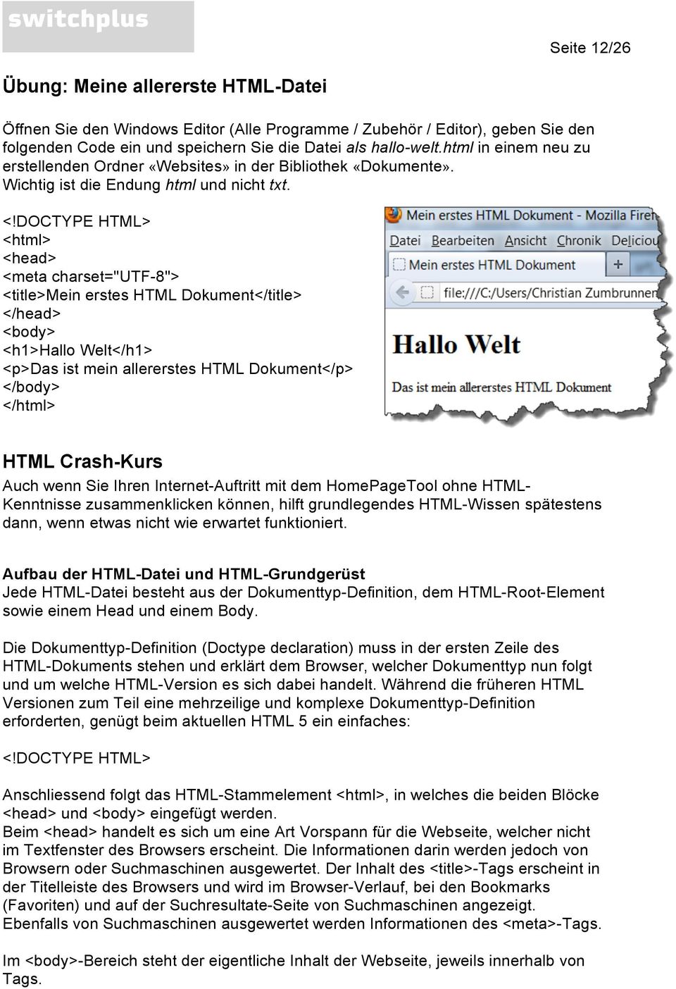 DOCTYPE HTML> <html> <head> <meta charset="utf-8"> <title>mein erstes HTML Dokument</title> </head> <body> <h1>hallo Welt</h1> <p>das ist mein allererstes HTML Dokument</p> </body> </html> HTML