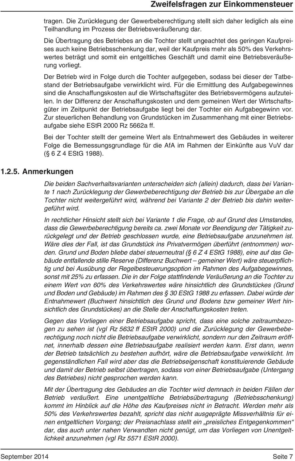 entgeltliches Geschäft und damit eine Betriebsveräußerung vorliegt. Der Betrieb wird in Folge durch die Tochter aufgegeben, sodass bei dieser der Tatbestand der Betriebsaufgabe verwirklicht wird.