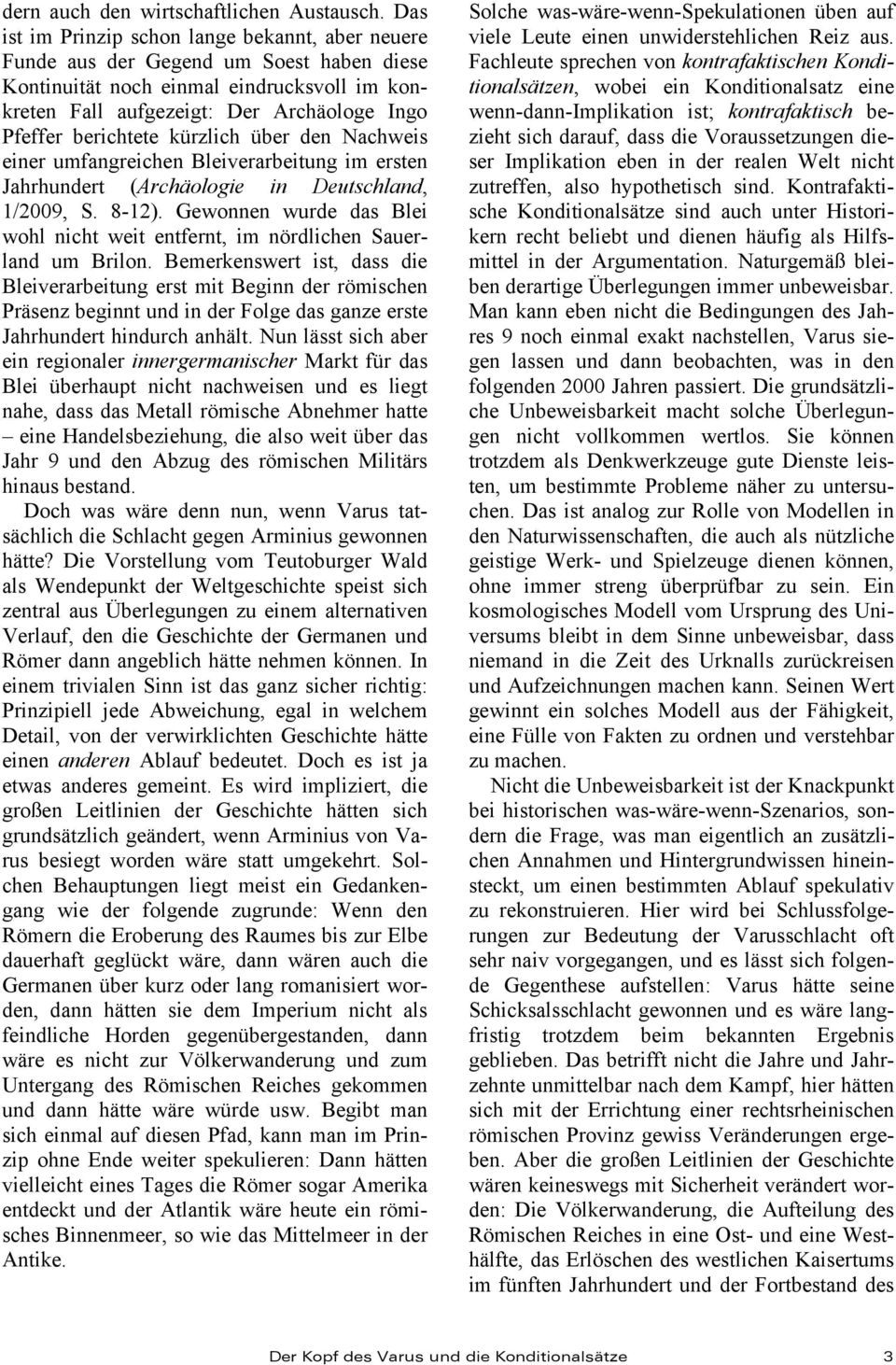 berichtete kürzlich über den Nachweis einer umfangreichen Bleiverarbeitung im ersten Jahrhundert (Archäologie in Deutschland, 1/2009, S. 8-12).