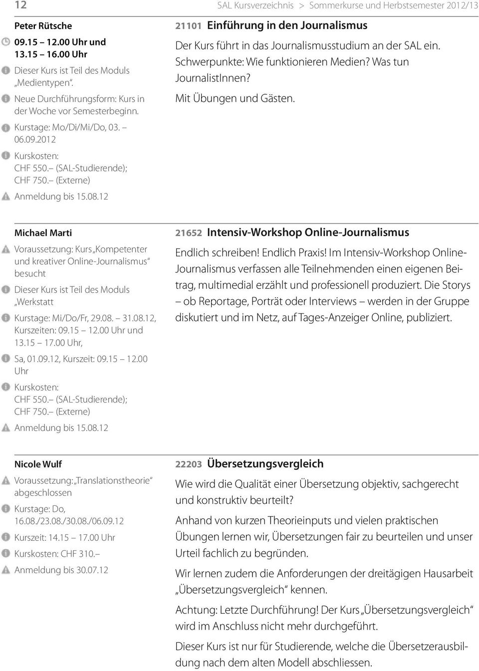 12 21101 Einführung in den Journalismus Der Kurs führt in das Journalismusstudium an der SAL ein. Schwerpunkte: Wie funktionieren Medien? Was tun JournalistInnen? Mit Übungen und Gästen.