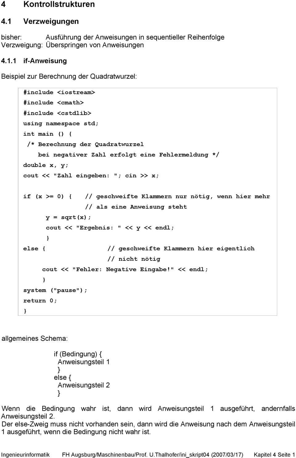 1 if-anweisung Beispiel zur Berechnung der Quadratwurzel: #include <iostream> #include <cmath> #include <cstdlib> using namespace std; int main () { /* Berechnung der Quadratwurzel bei negativer Zahl