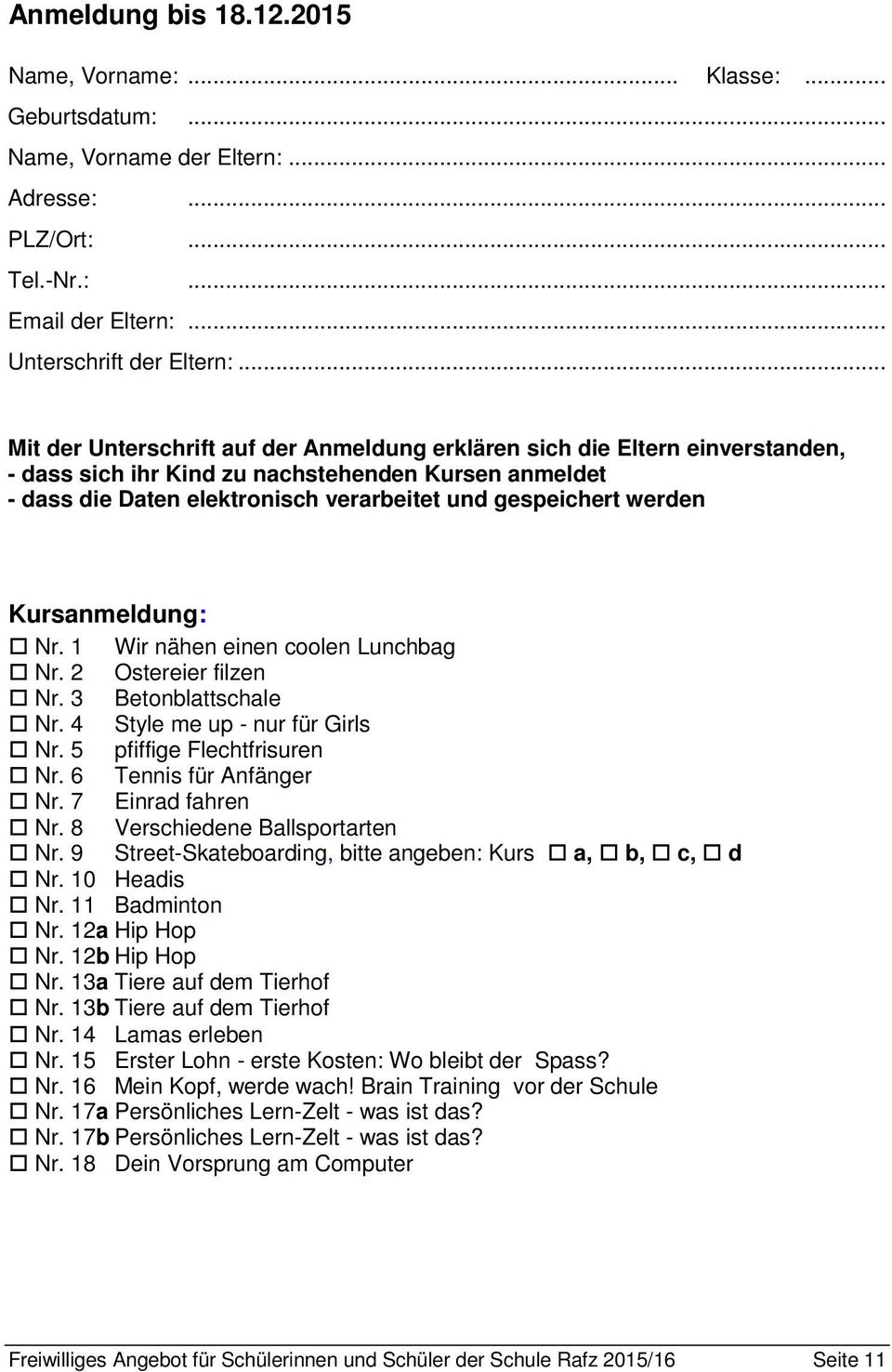 werden Kursanmeldung: Nr. 1 Wir nähen einen coolen Lunchbag Nr. 2 Ostereier filzen Nr. 3 Betonblattschale Nr. 4 Style me up - nur für Girls Nr. 5 pfiffige Flechtfrisuren Nr. 6 Tennis für Anfänger Nr.