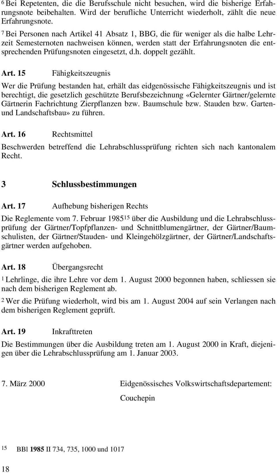 Art. 15 Fähigkeitszeugnis Wer die Prüfung bestanden hat, erhält das eidgenössische Fähigkeitszeugnis und ist berechtigt, die gesetzlich geschützte Berufsbezeichnung «Gelernter Gärtner/gelernte