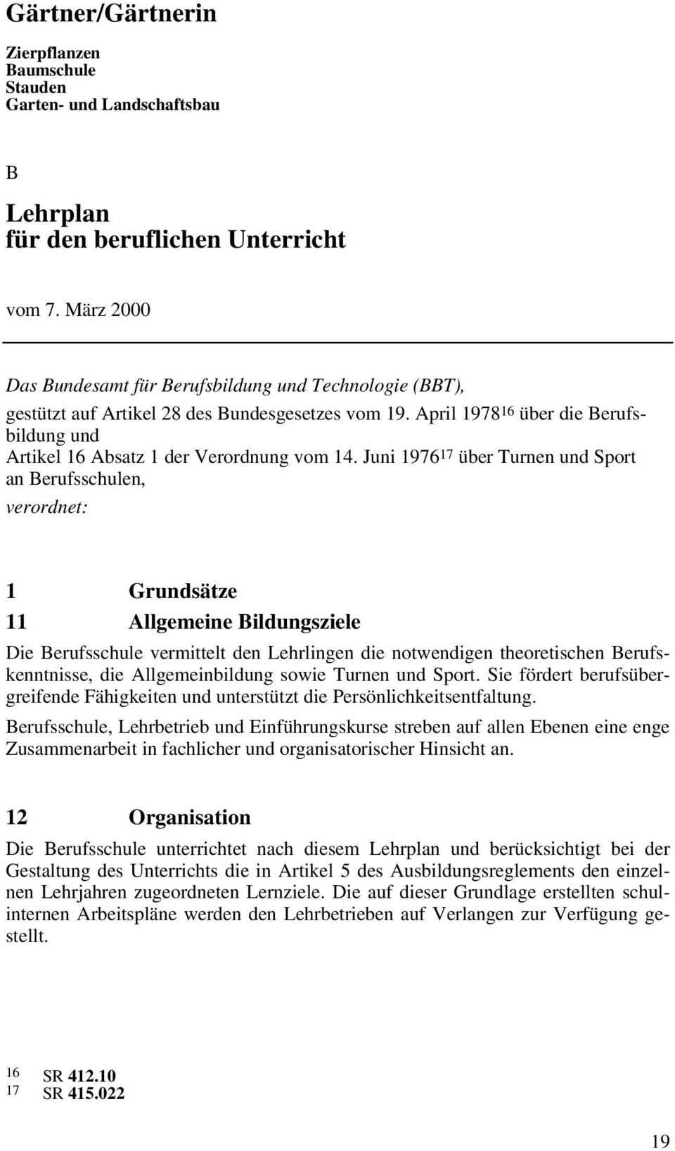 Juni 1976 17 über Turnen und Sport an Berufsschulen, verordnet: 1 Grundsätze 11 Allgemeine Bildungsziele Die Berufsschule vermittelt den Lehrlingen die notwendigen theoretischen Berufskenntnisse, die