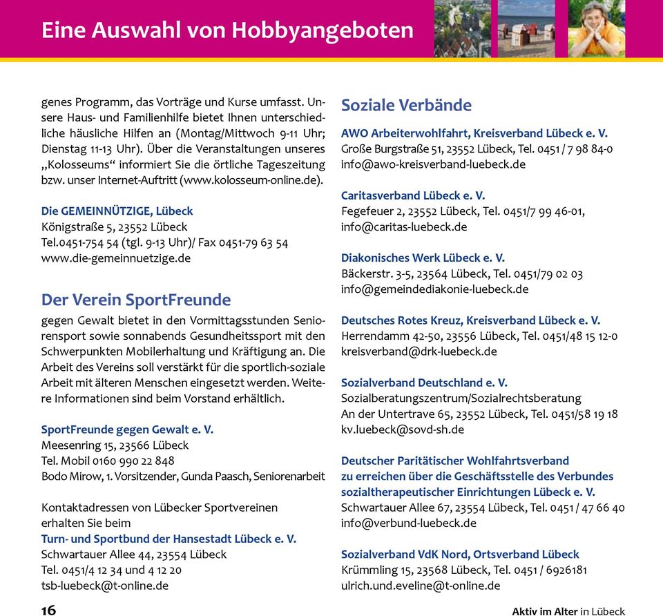 Über die Veranstaltungen unseres Kolosseums informiert Sie die örtliche Tageszeitung bzw. unser Internet-Auftritt (www.kolosseum-online.de). Die GEMEINNÜTZIGE, Lübeck Königstraße 5, 23552 Lübeck Tel.