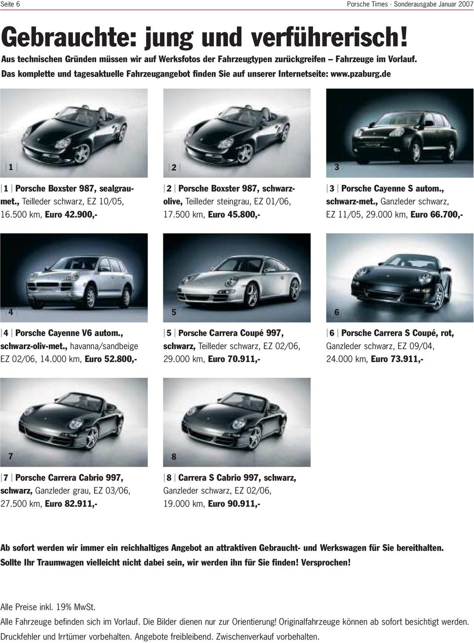 900,- 2 Porsche Boxster 987, schwarzolive, Teilleder steingrau, EZ 01/06, 17.500 km, Euro 45.800,- 3 Porsche Cayenne S autom., schwarz-met., Ganzleder schwarz, EZ 11/05, 29.000 km, Euro 66.