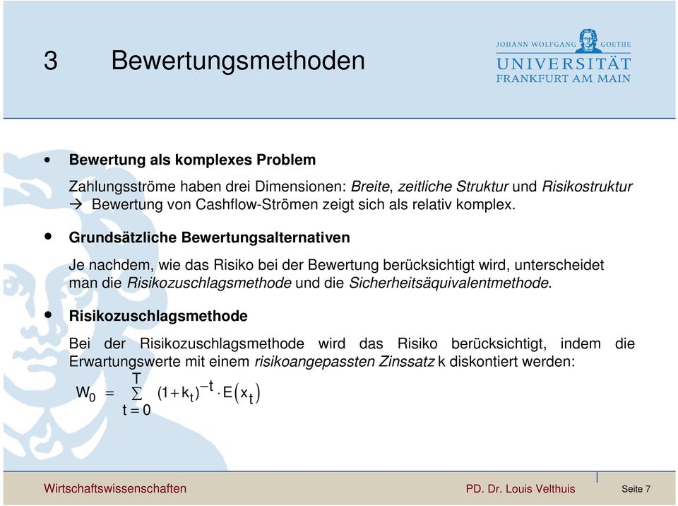 Grundsätzliche Bewertungsalternativen Je nachdem, wie das Risiko bei der Bewertung berücksichtigt wird, unterscheidet man die Risikozuschlagsmethode und die