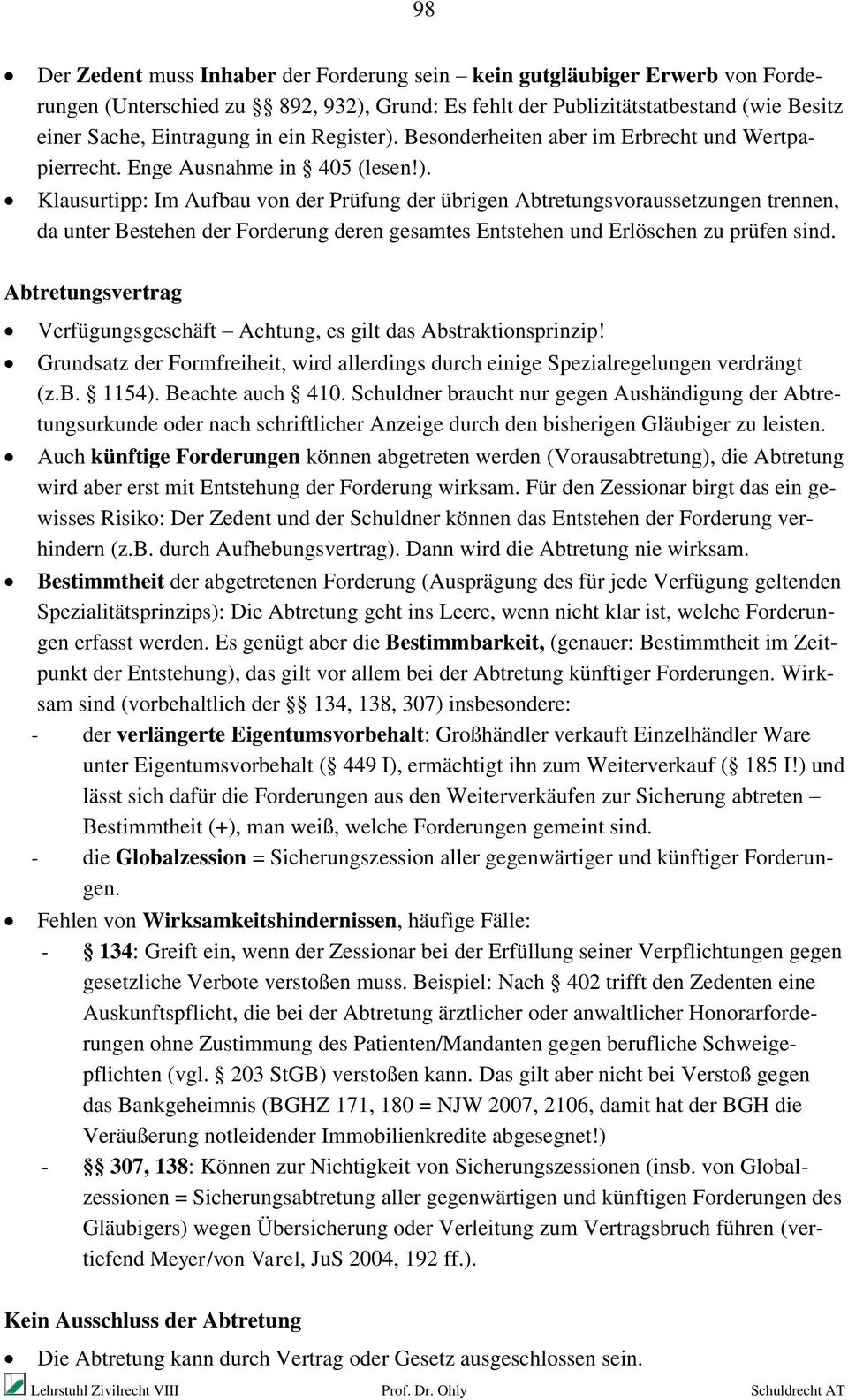 Abtretungsvertrag Verfügungsgeschäft Achtung, es gilt das Abstraktionsprinzip! Grundsatz der Formfreiheit, wird allerdings durch einige Spezialregelungen verdrängt (z.b. 1154). Beachte auch 410.