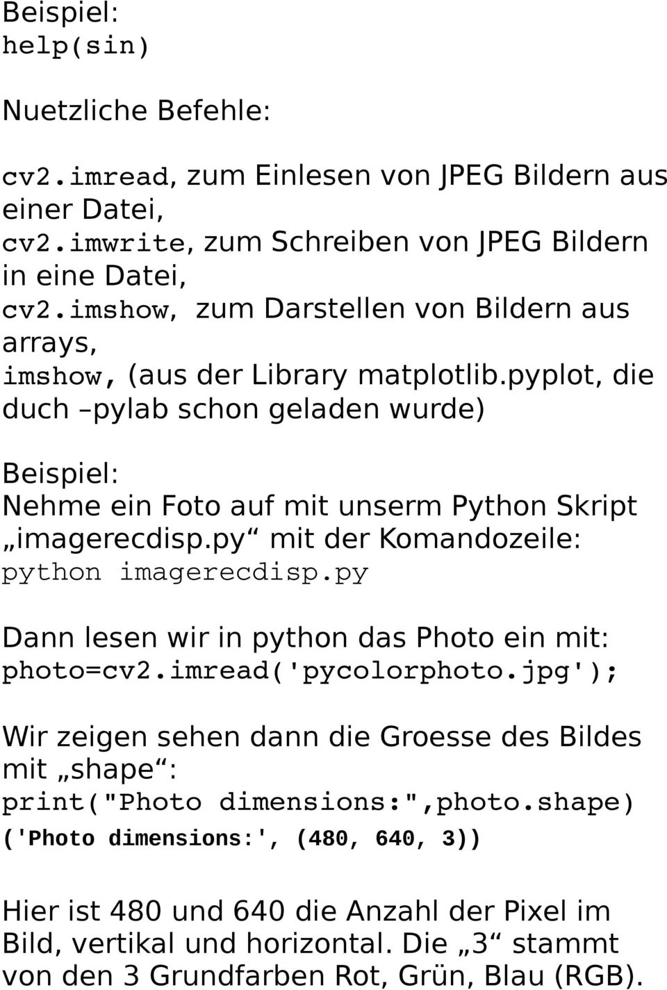 pyplot, die duch pylab schon geladen wurde) Beispiel: Nehme ein Foto auf mit unserm Python Skript imagerecdisp.py mit der Komandozeile: python imagerecdisp.