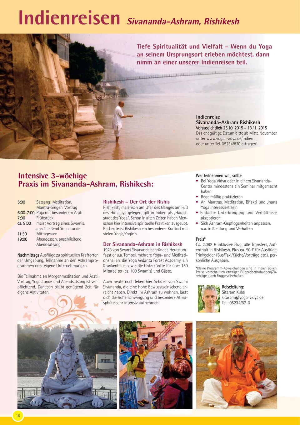 Intensive 3-wöchige Praxis im Sivananda-Ashram, Rishikesh: 5:00 Satsang: Meditation, Mantra-Singen, Vortrag 6:00-7:00 Puja mit besonderem Arati 7:30 Frühstück ca.