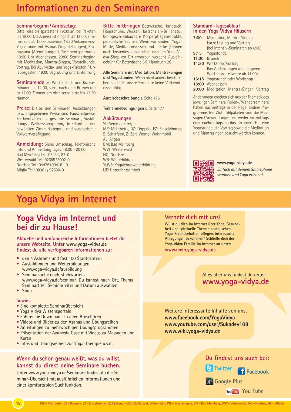Bei Ayurveda- und Yoga-Paketen / Urlaubsgästen: 19:00 Begrüßung und Einführung Seminarende bei Wochenend- und Kurzseminaren ca. 14:00, sonst nach dem Brunch um ca.12:00.