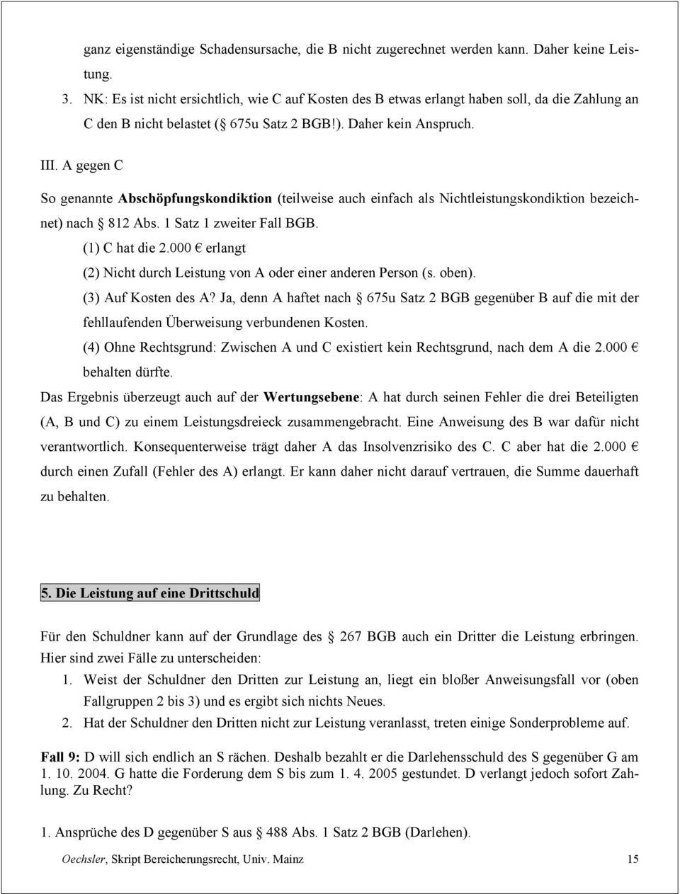 A gegen C So genannte Abschöpfungskondiktion (teilweise auch einfach als Nichtleistungskondiktion bezeichnet) nach 812 Abs. 1 Satz 1 zweiter Fall BGB. (1) C hat die 2.