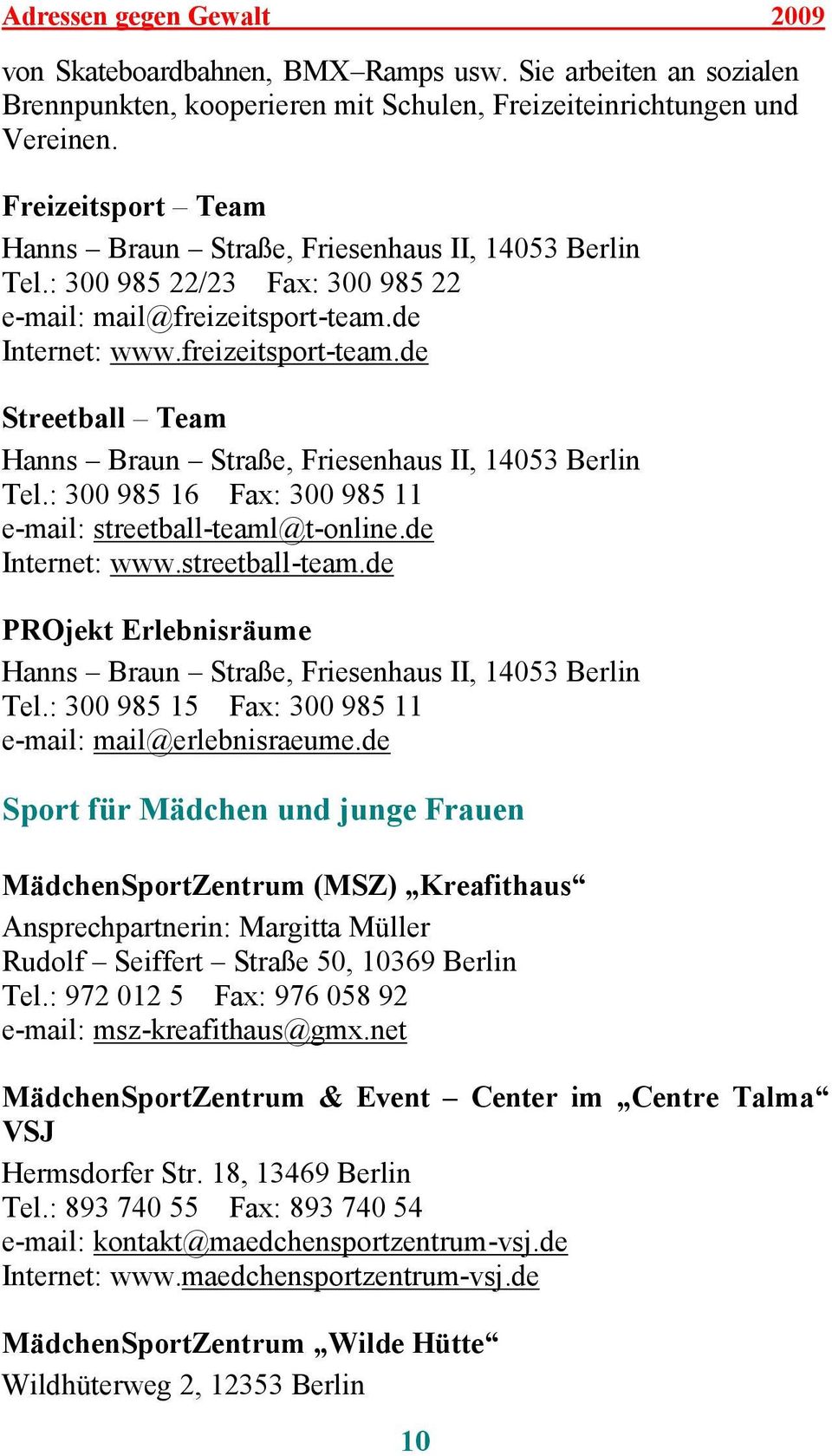 de Internet: www.freizeitsport-team.de Streetball Team Hanns Braun Straße, Friesenhaus II, 14053 Berlin Tel.: 300 985 16 Fax: 300 985 11 e-mail: streetball-teaml