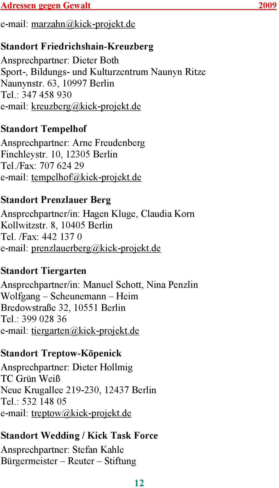 /Fax: 707 624 29 e-mail: tempelhof@kick-projekt.de Standort Prenzlauer Berg Ansprechpartner/in: Hagen Kluge, Claudia Korn Kollwitzstr. 8, 10405 Berlin Tel.