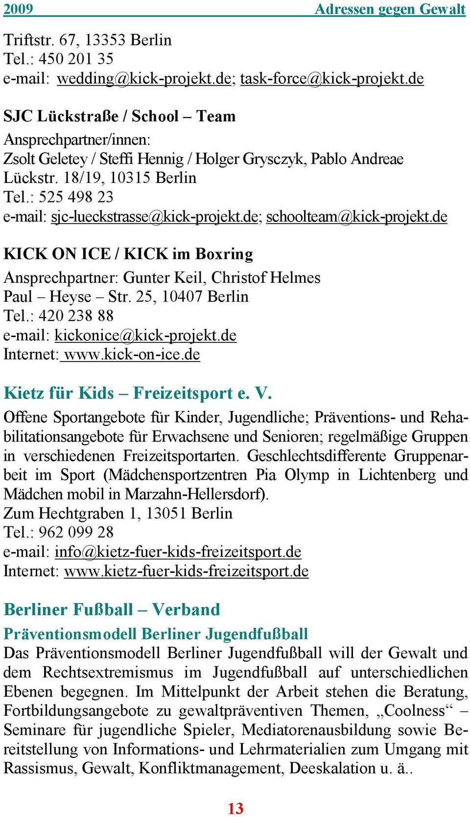 : 525 498 23 e-mail: sjc-lueckstrasse@kick-projekt.de; schoolteam@kick-projekt.de KICK ON ICE / KICK im Boxring Ansprechpartner: Gunter Keil, Christof Helmes Paul Heyse Str. 25, 10407 Berlin Tel.