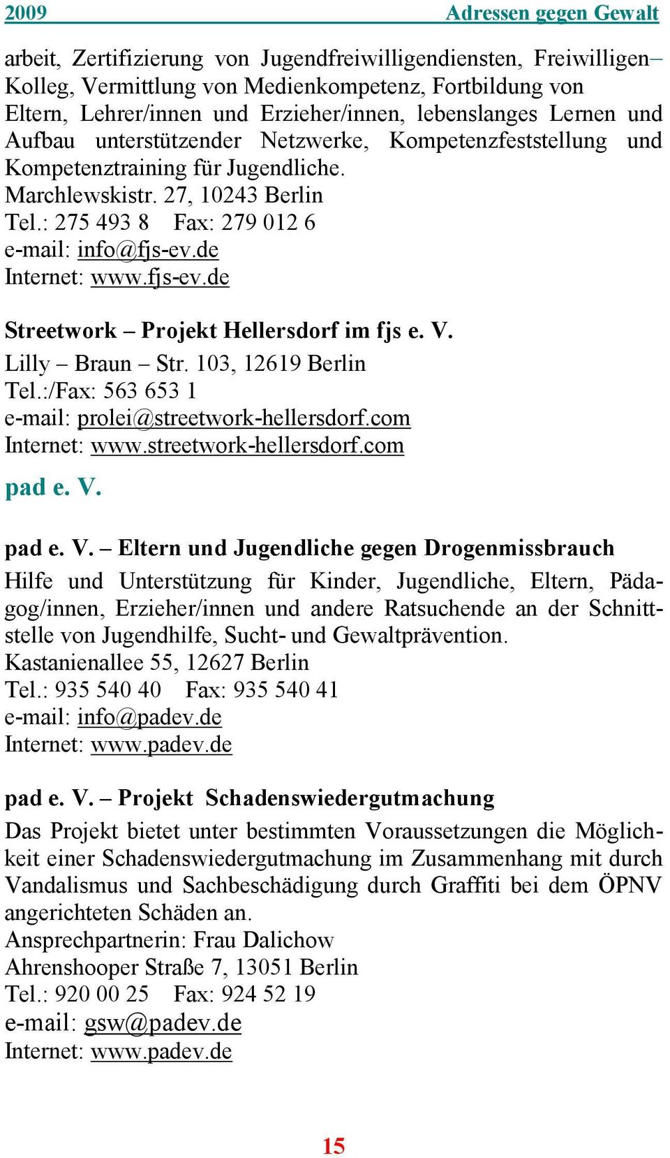 : 275 493 8 Fax: 279 012 6 e-mail: info@fjs-ev.de Internet: www.fjs-ev.de Streetwork Projekt Hellersdorf im fjs e. V. Lilly Braun Str. 103, 12619 Berlin Tel.