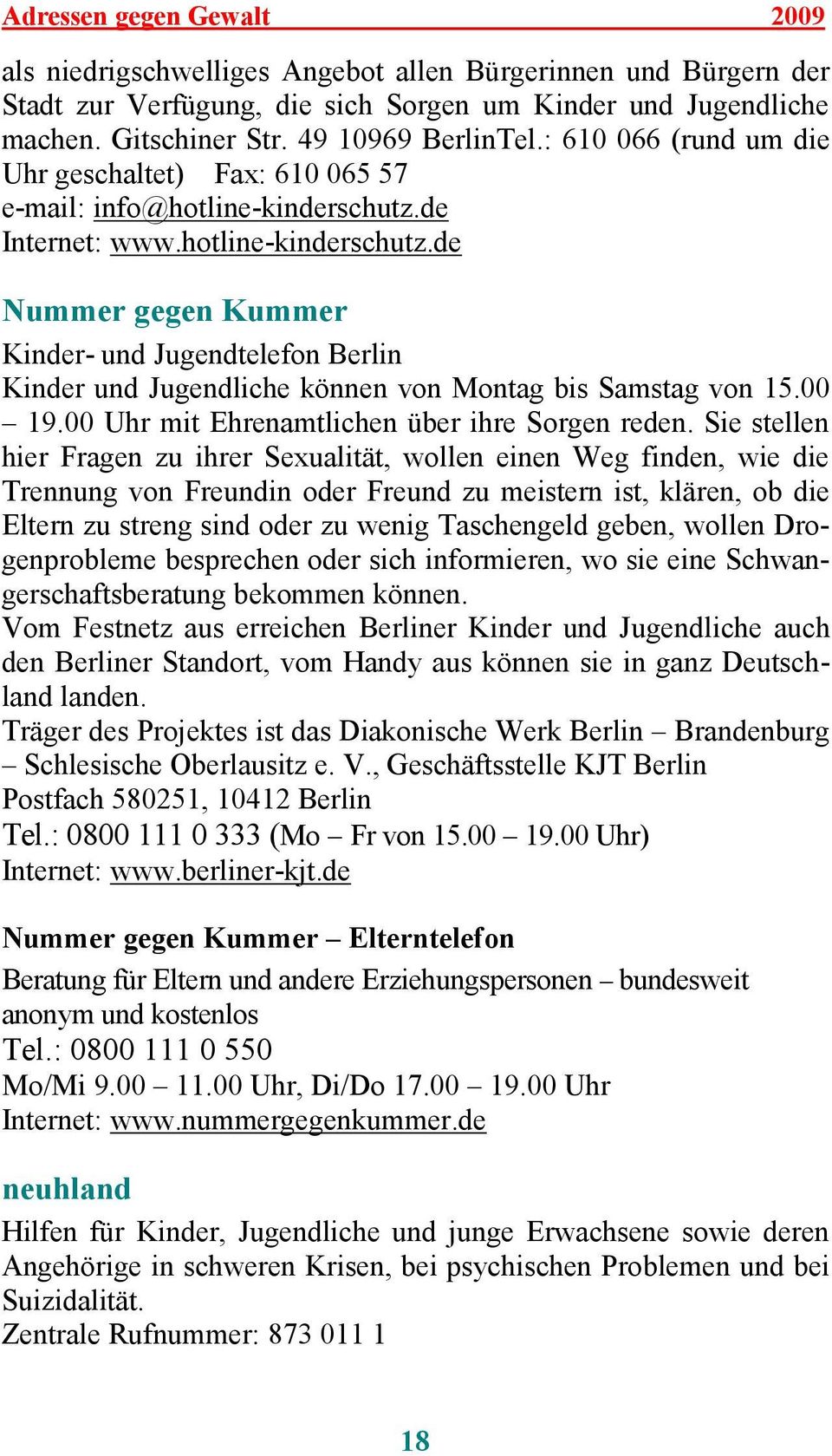 de Internet: www.hotline-kinderschutz.de Nummer gegen Kummer Kinder- und Jugendtelefon Berlin Kinder und Jugendliche können von Montag bis Samstag von 15.00 19.