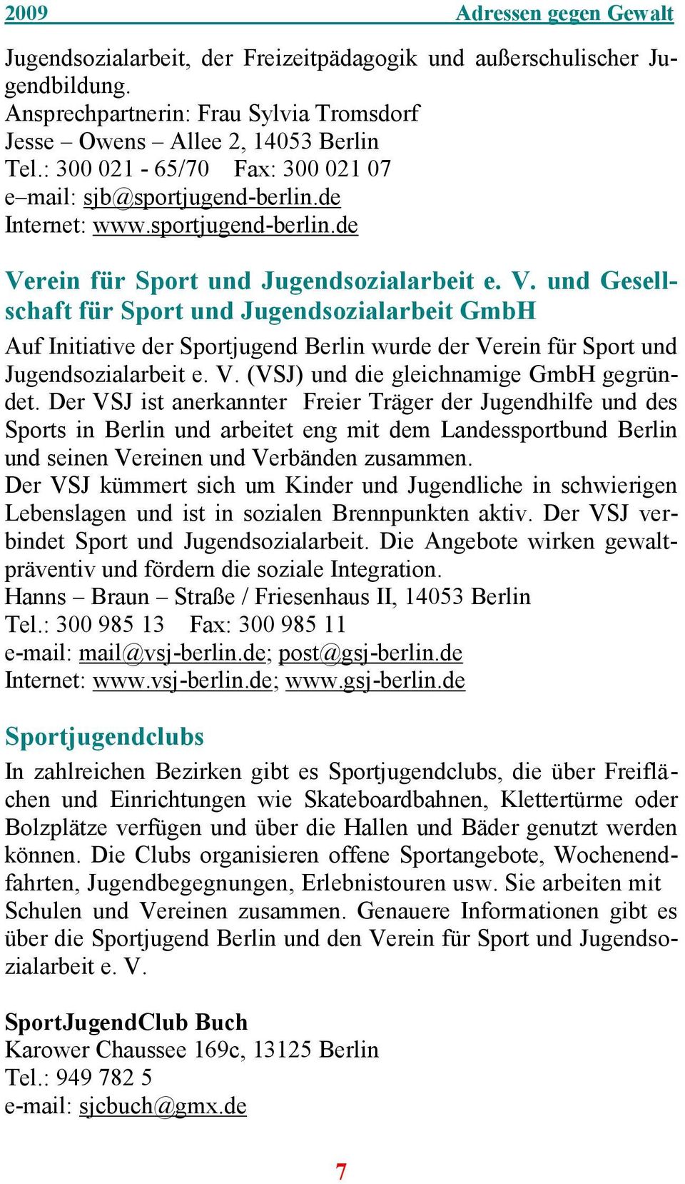 rein für Sport und Jugendsozialarbeit e. V. und Gesellschaft für Sport und Jugendsozialarbeit GmbH Auf Initiative der Sportjugend Berlin wurde der Verein für Sport und Jugendsozialarbeit e. V. (VSJ) und die gleichnamige GmbH gegründet.