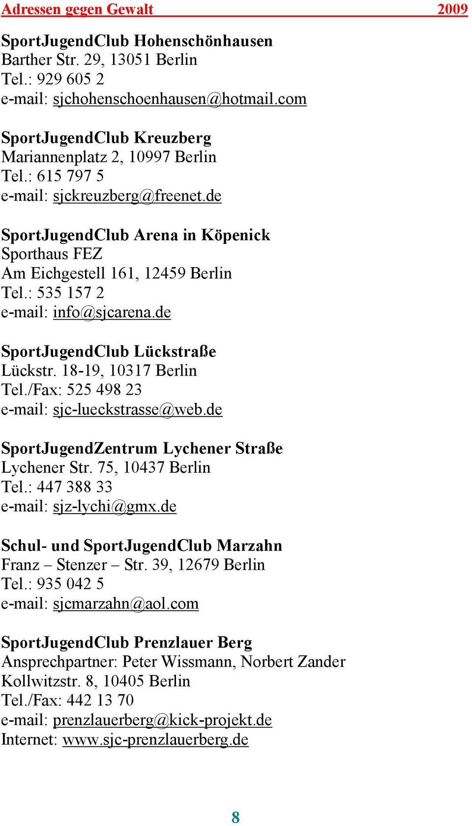 : 535 157 2 e-mail: info@sjcarena.de SportJugendClub Lückstraße Lückstr. 18-19, 10317 Berlin Tel./Fax: 525 498 23 e-mail: sjc-lueckstrasse@web.de SportJugendZentrum Lychener Straße Lychener Str.
