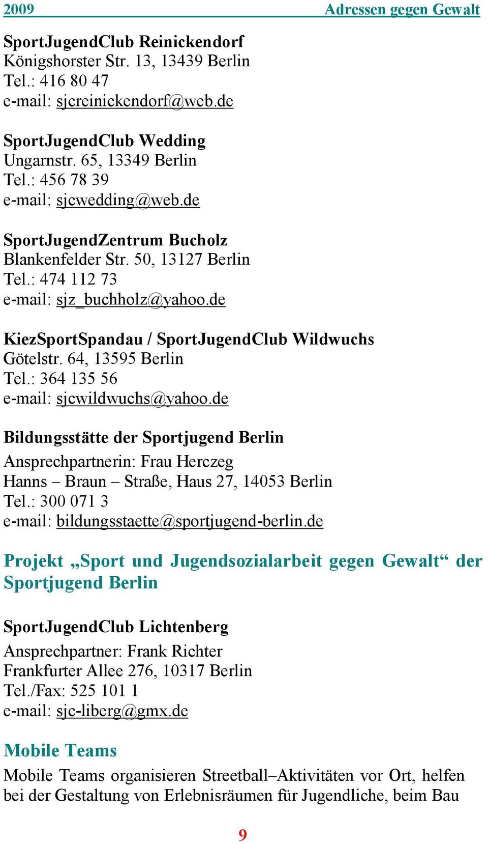 de KiezSportSpandau / SportJugendClub Wildwuchs Götelstr. 64, 13595 Berlin Tel.: 364 135 56 e-mail: sjcwildwuchs@yahoo.