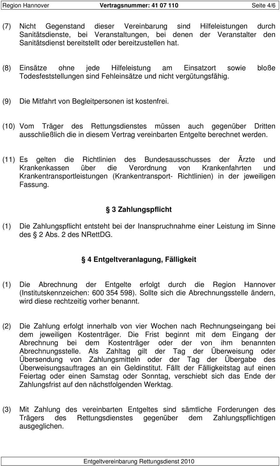 (9) Die Mitfahrt von Begleitpersonen ist kostenfrei. (10) Vom Träger des Rettungsdienstes müssen auch gegenüber Dritten ausschließlich die in diesem Vertrag vereinbarten Entgelte berechnet werden.