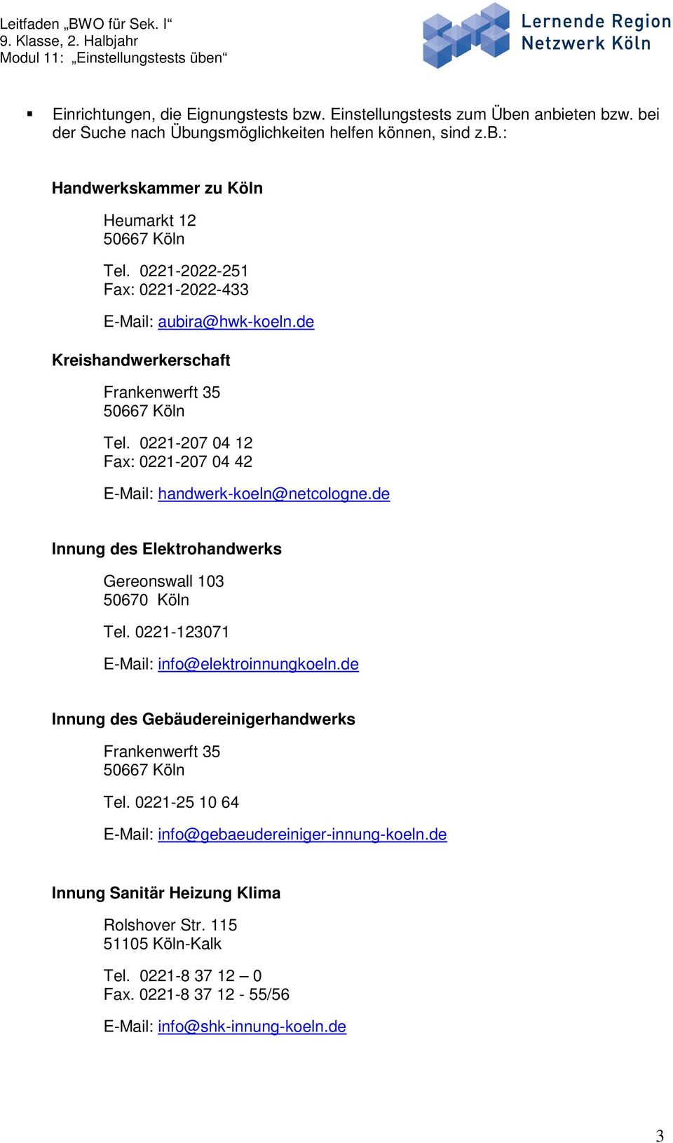 de Innung des Elektrohandwerks Gereonswall 103 50670 Köln Tel. 0221-123071 E-Mail: info@elektroinnungkoeln.de Innung des Gebäudereinigerhandwerks Frankenwerft 35 Tel.