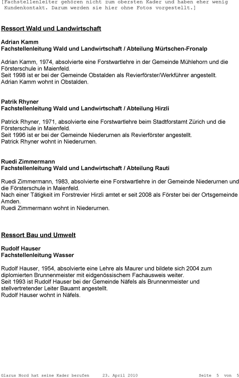 die Försterschule in Maienfeld. Seit 1998 ist er bei der Gemeinde Obstalden als Revierförster/Werkführer angestellt. Adrian Kamm wohnt in Obstalden.