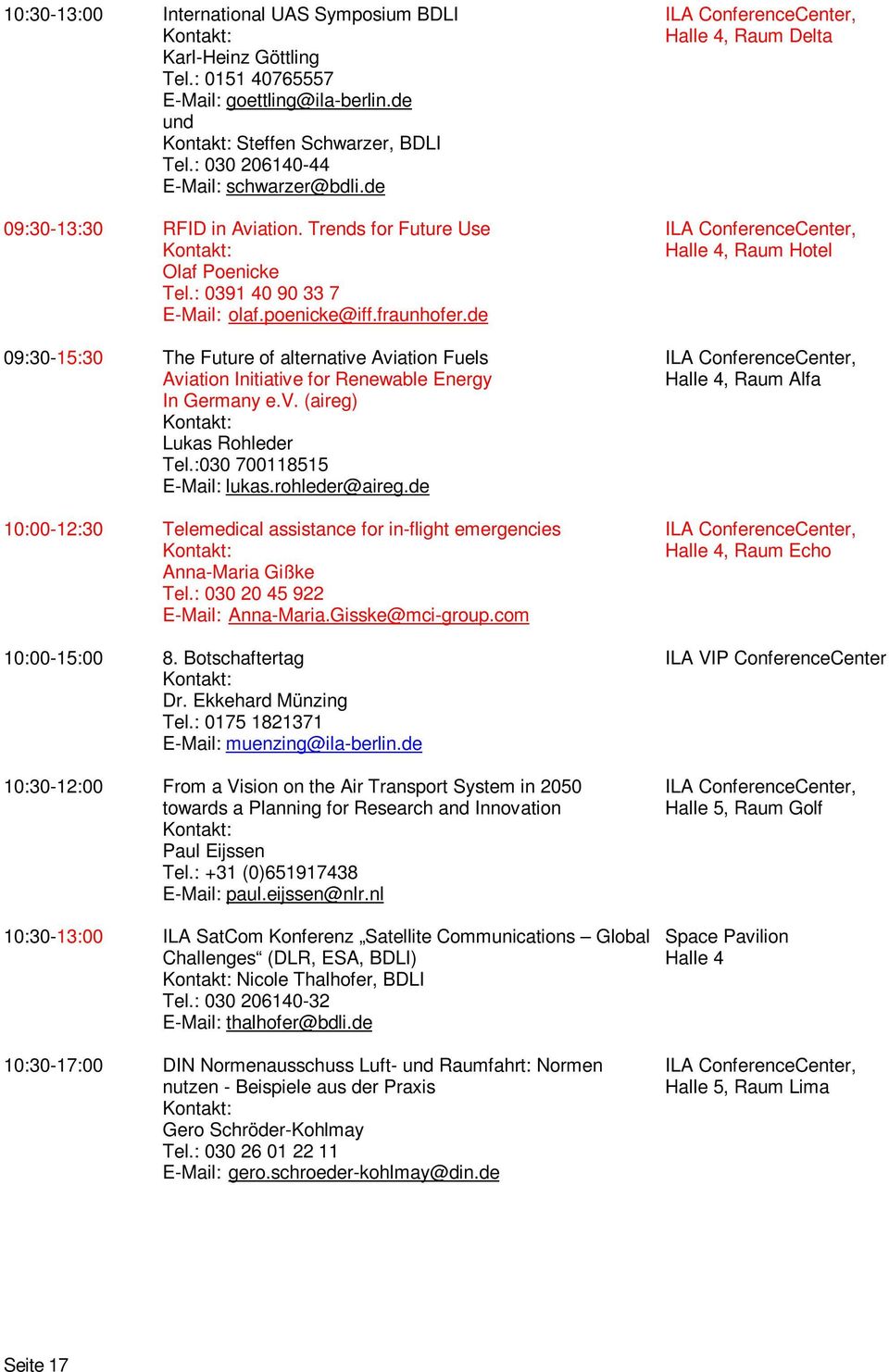 de 09:30-15:30 The Future of alternative Aviation Fuels Aviation Initiative for Renewable Energy In Germany e.v. (aireg) Lukas Rohleder Tel.:030 700118515 E-Mail: lukas.rohleder@aireg.